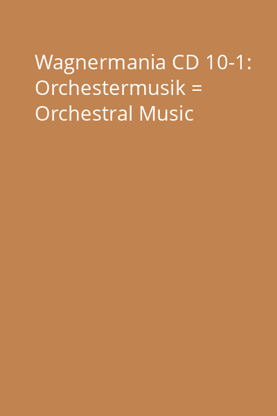 Wagnermania CD 10-1: Orchestermusik = Orchestral Music