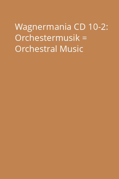 Wagnermania CD 10-2: Orchestermusik = Orchestral Music