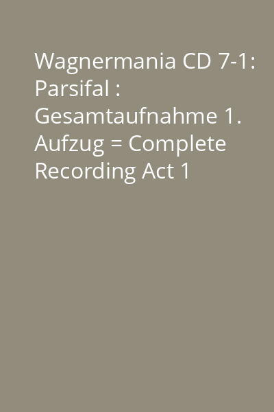 Wagnermania CD 7-1: Parsifal : Gesamtaufnahme 1. Aufzug = Complete Recording Act 1