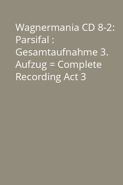 Wagnermania CD 8-2: Parsifal : Gesamtaufnahme 3. Aufzug = Complete Recording Act 3