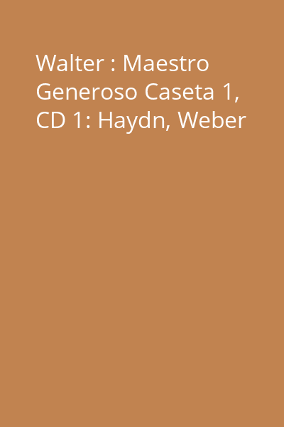 Walter : Maestro Generoso Caseta 1, CD 1: Haydn, Weber