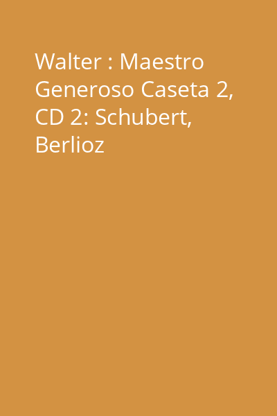 Walter : Maestro Generoso Caseta 2, CD 2: Schubert, Berlioz