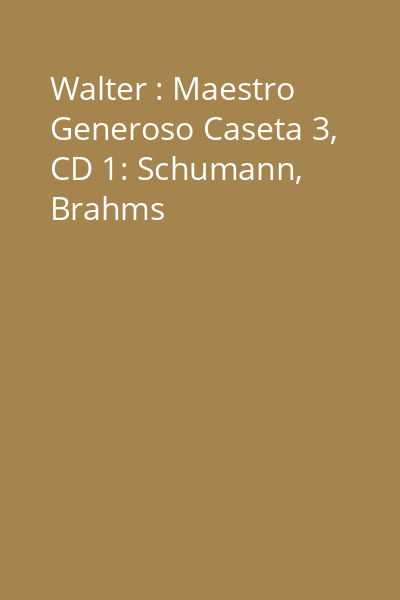 Walter : Maestro Generoso Caseta 3, CD 1: Schumann, Brahms