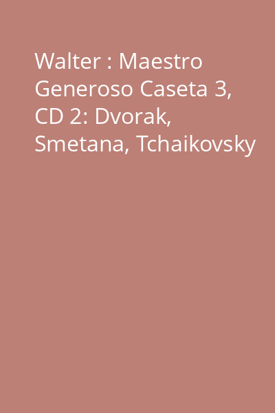 Walter : Maestro Generoso Caseta 3, CD 2: Dvorak, Smetana, Tchaikovsky