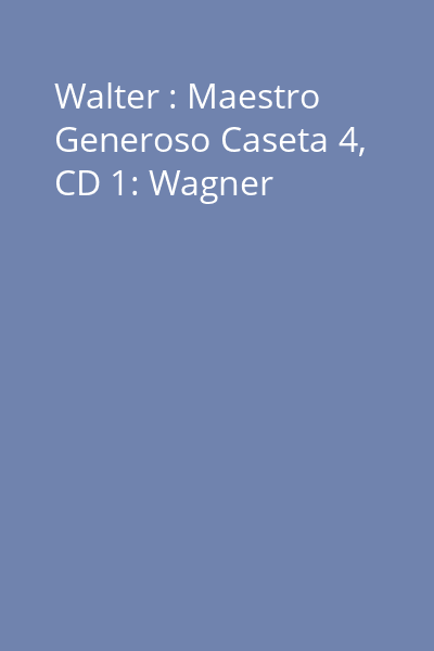 Walter : Maestro Generoso Caseta 4, CD 1: Wagner