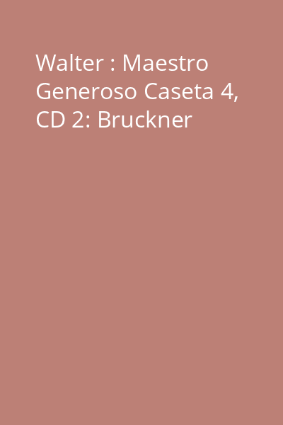 Walter : Maestro Generoso Caseta 4, CD 2: Bruckner
