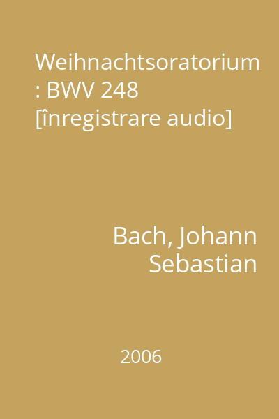 Weihnachtsoratorium : BWV 248 [înregistrare audio]