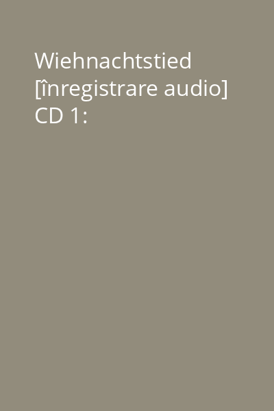 Wiehnachtstied [înregistrare audio] CD 1:
