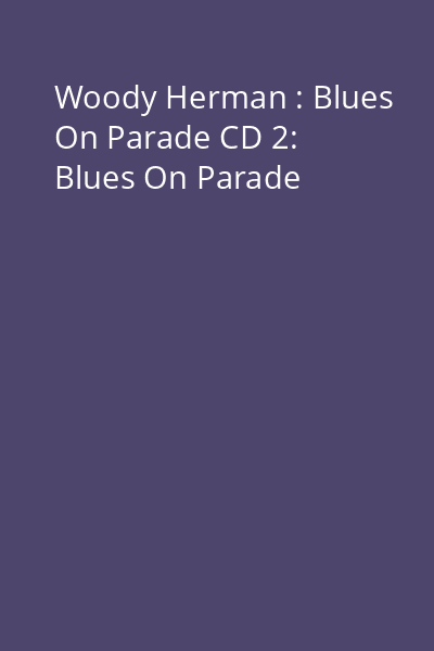 Woody Herman : Blues On Parade CD 2: Blues On Parade
