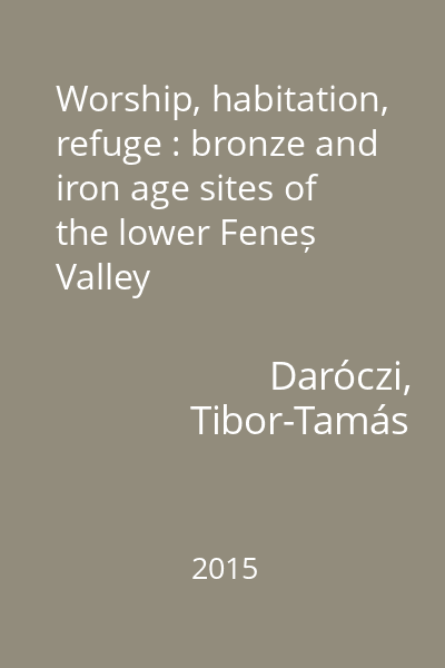 Worship, habitation, refuge : bronze and iron age sites of the lower Feneș Valley