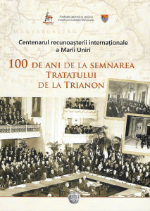100 de ani de la semnarea Tratatului de la Trianon : Centenarul recunoaşterii internaţionale a Marii Uniri