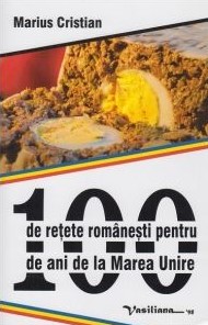 100 de reţete româneşti pentru 100 de ani de la Marea Unire