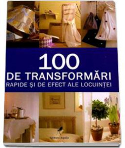 100 de transformări rapide şi de efecte ale locuinţei