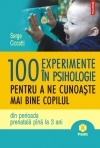 100 experimente în psihologie pentru a ne cunoaşte mai bine copilul din perioada prenatală pînă la 3 ani