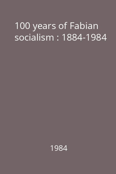 100 years of Fabian socialism : 1884-1984