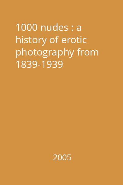 1000 nudes : a history of erotic photography from 1839-1939