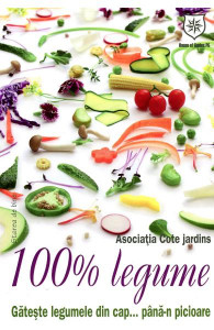 100% legume : gătește legumele din cap... până-n picioare