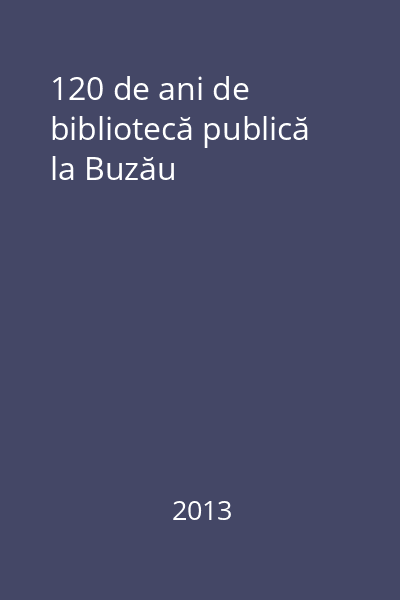 120 de ani de bibliotecă publică la Buzău