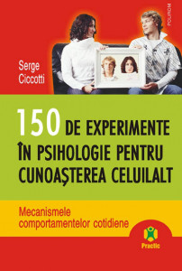 150 de experimente în psihologie pentru cunoaşterea celuilalt : mecanismele comportamentelor cotidiene