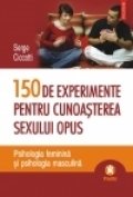 150 de experimente pentru cunoaşterea sexului opus : psihologia feminină şi psihologia masculină