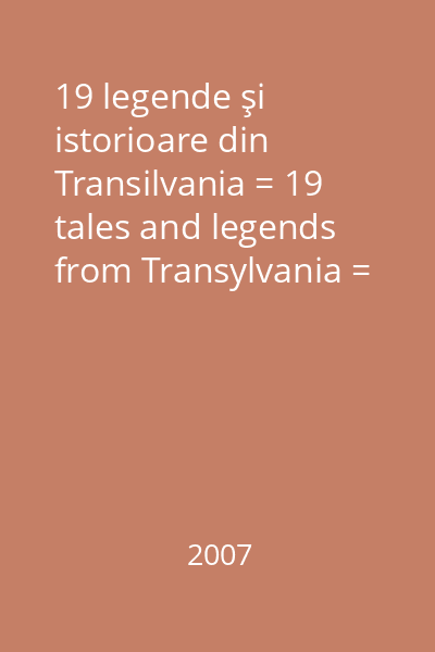 19 legende şi istorioare din Transilvania = 19 tales and legends from Transylvania = 19 legenden aus Siebenbürgen