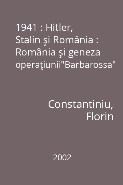 1941 : Hitler, Stalin şi România : România şi geneza operaţiunii"Barbarossa"