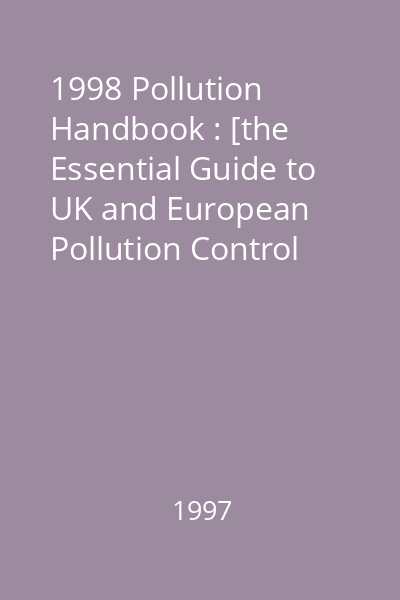 1998 Pollution Handbook : [the Essential Guide to UK and European Pollution Control Legislation]