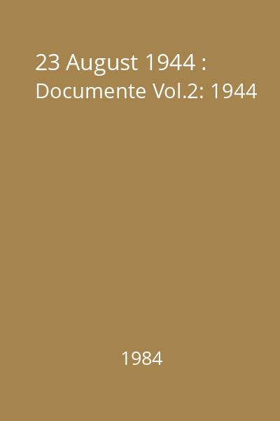 23 August 1944 : Documente Vol.2: 1944