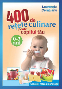 400 de reţete culinare pentru copilul tău : 0 - 3 ani