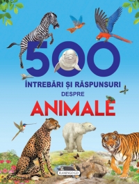 500 întrebări şi răspunsuri despre animale