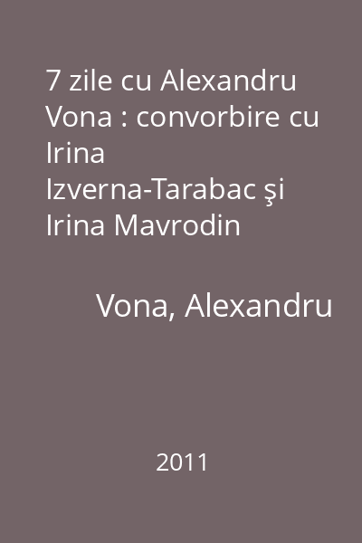 7 zile cu Alexandru Vona : convorbire cu Irina Izverna-Tarabac şi Irina Mavrodin