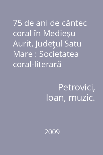 75 de ani de cântec coral în Medieşu Aurit, Judeţul Satu Mare : Societatea coral-literară "Medeşana "