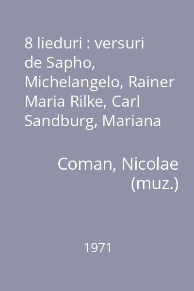 8 lieduri : versuri de Sapho, Michelangelo, Rainer Maria Rilke, Carl Sandburg, Mariana Dumitrescu = 8 mélodies : Voce şi pian