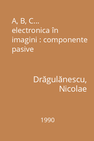 A, B, C... electronica în imagini : componente pasive