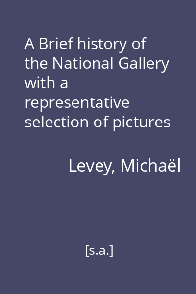 A Brief history of the National Gallery with a representative selection of pictures