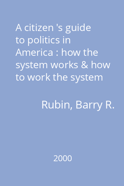 A citizen 's guide to politics in America : how the system works & how to work the system