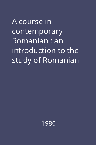 A course in contemporary Romanian : an introduction to the study of Romanian (for foreign students) 1980