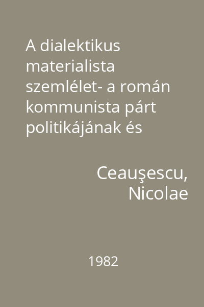 A dialektikus materialista szemlélet- a román kommunista párt politikájának és tevékenységének ideológiai alapja