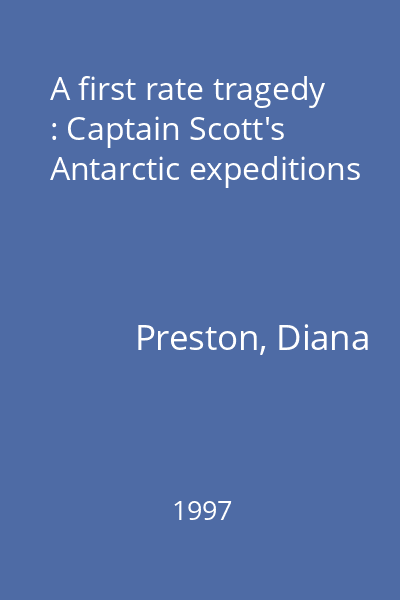 A first rate tragedy : Captain Scott's Antarctic expeditions