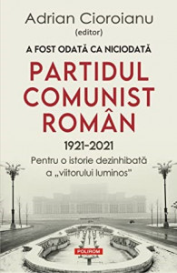 A fost odată ca niciodată Partidul Comunist Român : 1921-2021