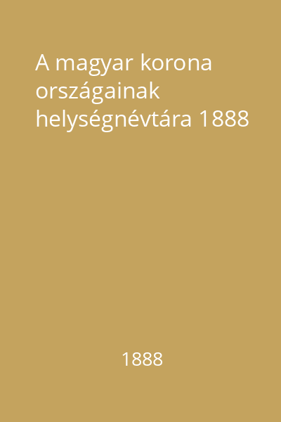 A magyar korona országainak helységnévtára 1888