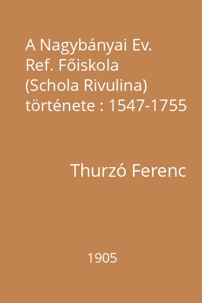 A Nagybányai Ev. Ref. Főiskola (Schola Rivulina) története : 1547-1755