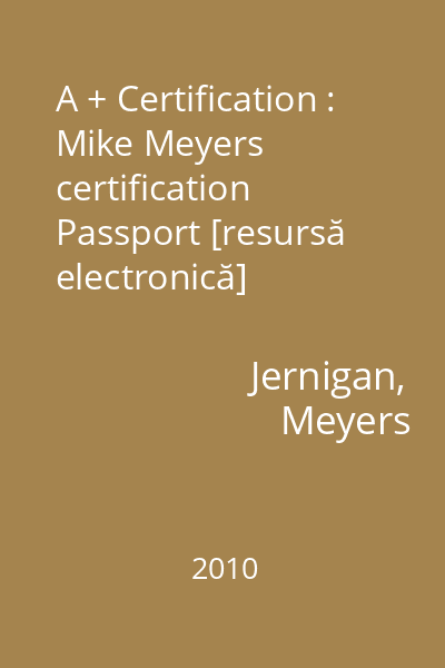A + Certification : Mike Meyers certification Passport [resursă electronică]