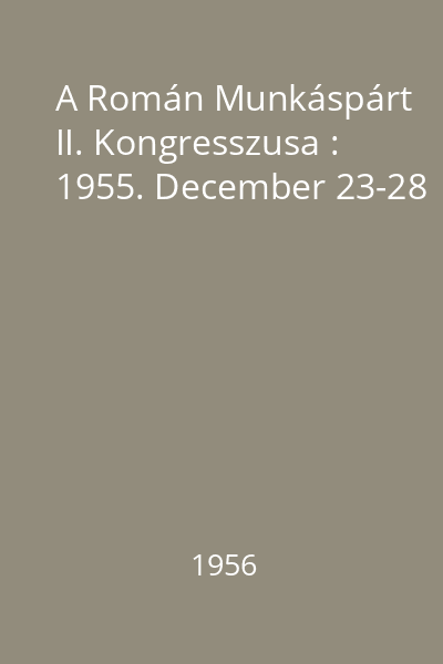 A Román Munkáspárt  II. Kongresszusa : 1955. December 23-28