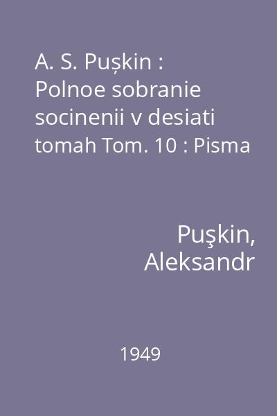 A. S. Pușkin : Polnoe sobranie socinenii v desiati tomah Tom. 10 : Pisma