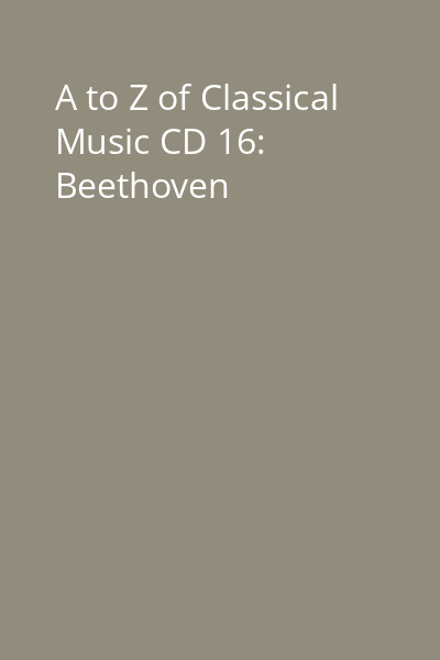 A to Z of Classical Music CD 16: Beethoven
