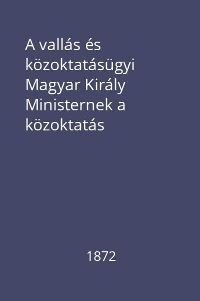 A vallás és közoktatásügyi Magyar Király Ministernek a közoktatás állapotáról szóló és az orszagyülés [...]