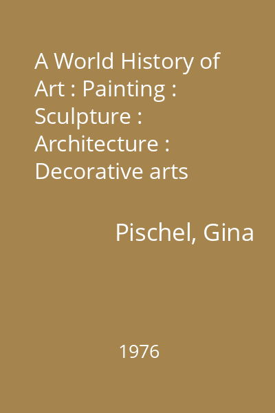 A World History of Art : Painting : Sculpture : Architecture : Decorative arts