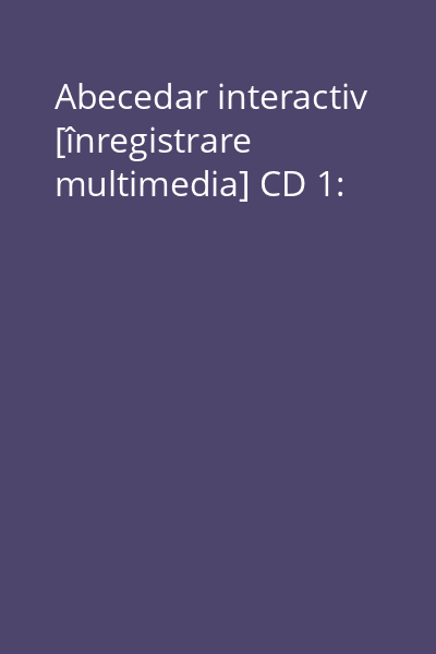 Abecedar interactiv [înregistrare multimedia] CD 1: