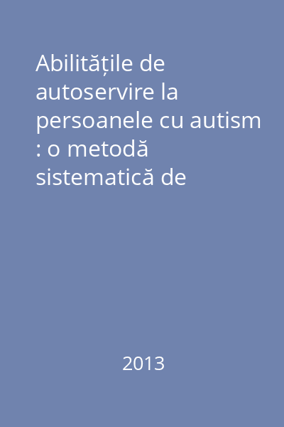 Abilitățile de autoservire la persoanele cu autism : o metodă sistematică de predare
